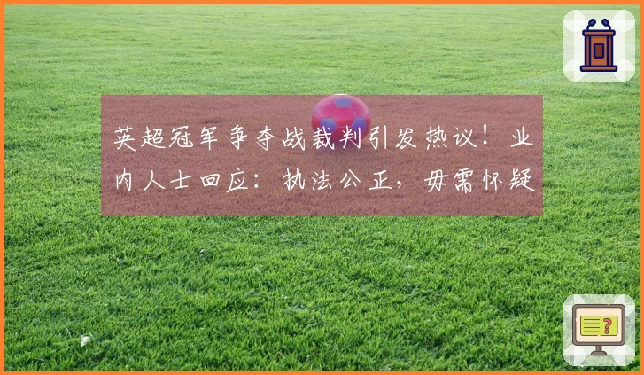 英超冠军争夺战裁判引发热议！业内人士回应：执法公正，毋需怀疑
